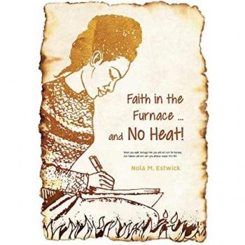 Estwick, Nola M.: Faith in the Furnace ... and no Heat!