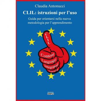 CLIL. Istruzioni per l'uso. Guida per orientarsi nella nuova metodologia per l'apprendimento