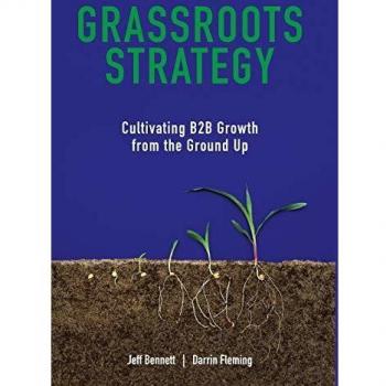 Grassroots Strategy : Cultivating B2B Growth from the Ground Up, by Jeff W. Bennett