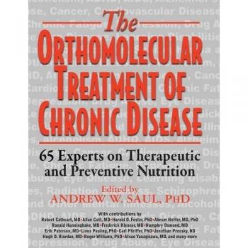 Orthomolecular Treatment of Chronic Disease by Edited by Andrew W Saul