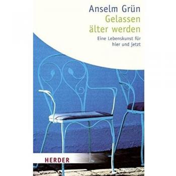 Anselm Grün Gelassen Älter Werden: Eine Lebenskunst Für Hier Und Jetzt (Herder Spektrum)