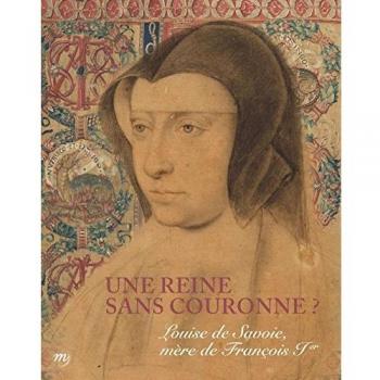 Une reine sans couronne ? : Louise de Savoie, mère de François Ier