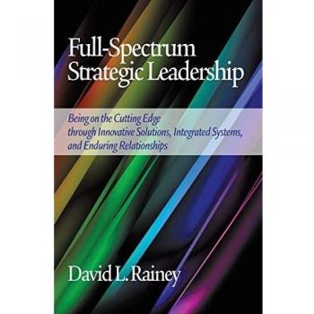 Full-Spectrum Strategic Leadership: Being on the Cutting Edge Through Innovative Solutions, Integrated Systems, and Enduring Relationships