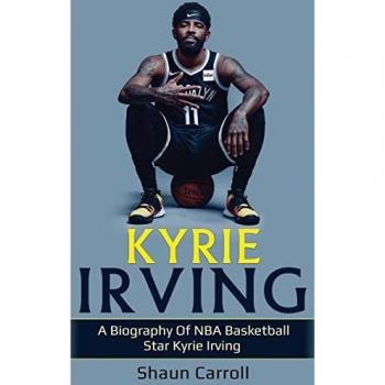 Kyrie Irving: A biography of NBA basketball star Kyrie Irving