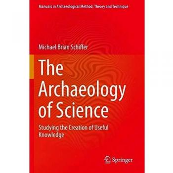 The Archaeology of Science: Studying the Creation of Useful Knowledge