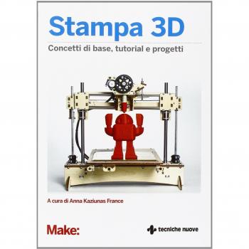 Stampa 3D. Concetti di base, tutorial e progetti