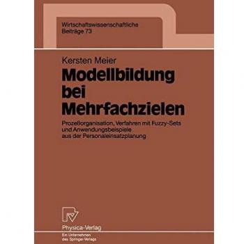 Modellbildung bei Mehrfachzielen: Prozeßorganisation, Verfahren mit Fuzzy-Sets und Anwendungsbeispiele aus der Personaleinsatzplanung