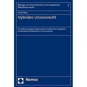 Hybrides Unionsrecht: Die völkervertragliche Ergänzung der Europäischen Integration am Beispiel der Maßnahmen zur Eurorettung