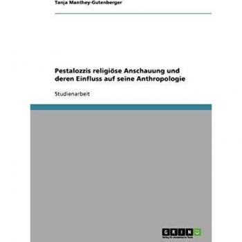 Pestalozzis religiöse Anschauung und deren Einfluss auf seine Anthropologie