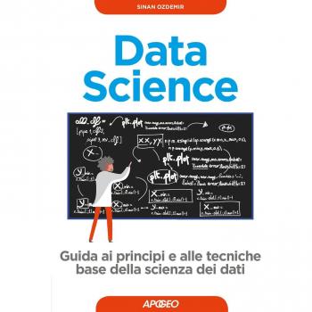 Data science. Guida ai principi e alle tecniche base della scienza dei dati
