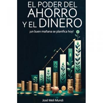 El Poder del Ahorro y el Dinero: un buen mañana se planifica hoy!: un buen manana se planifica hoy!