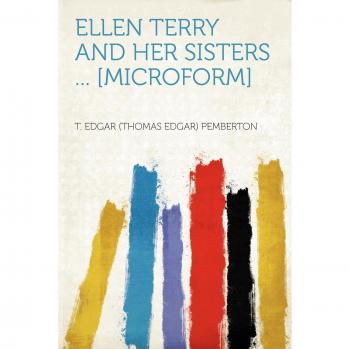 Ellen Terry and Her Sisters ... microform