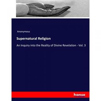 Supernatural Religion: An Inquiry into the Reality of Divine Revelation