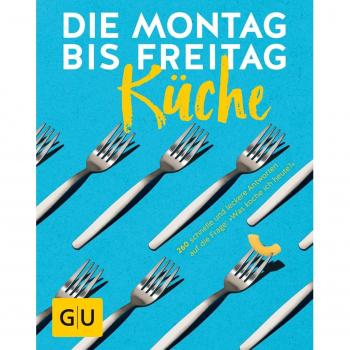 Die Montag-bis-Freitag-Küche: 260 schnelle und leckere Antworten auf die Frage: »Was koche ich heute?«