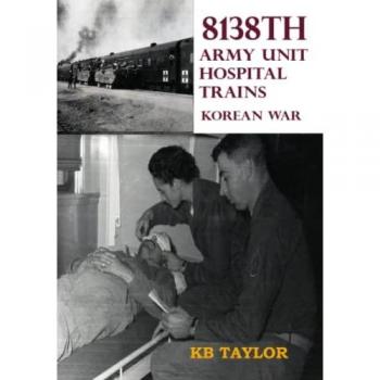 8138th Army Unit Hospital Trains: Korean War (Standard Print Edition)