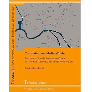 Translation von Medien-Titeln: Der interkulturelle Transfer von Titeln in Literatur, Theater, Film und Bildender Kunst
