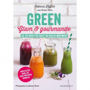 Green, glam et gourmande: Les 150 recettes cultes du Health movement