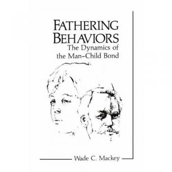 Fathering Behaviors: The Dynamics Of The Man-Child Bond (Perspectives in Developmental Psychology)