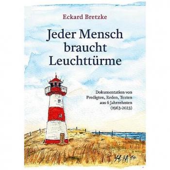 Eckard Bretzke Jeder Mensch Braucht Leuchttürme: Dokumentation Von Predigten, Reden, Texten Aus 6 Jahrzehnten (1963-2023)