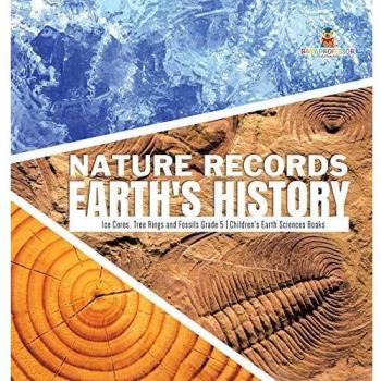 Nature Records Earth's History Ice Cores, Tree Rings and Fossils Grade 5 Children's Earth Sciences Books