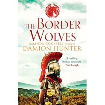 The Border Wolves : A gripping novel of Ancient Rome
