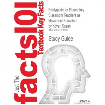 Studyguide for Elementary Classroom Teachers as Movement Educators by Kovar, Susan, ISBN 9780073376462