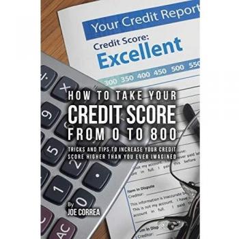 How to take your credit score from 0 to 800: Tricks and tips to increase your credit score higher than you ever imagined