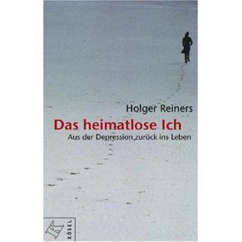 Holger Reiners Das Heimatlose Ich: Aus Der Depression Zurück Ins Leben