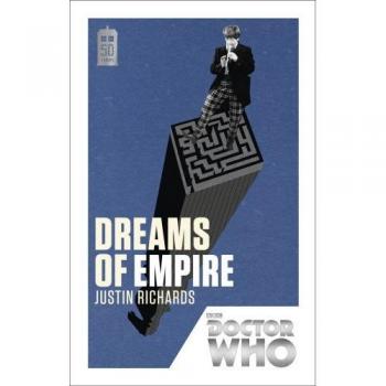 Doctor Who: Dreams of Empire: 50th Anniversary Edition by Justin Richards...