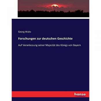 Forschungen zur deutschen Geschichte: Auf Veranlassung seiner Majestät des Königs von Bayern