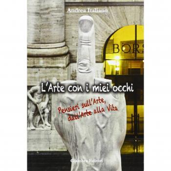 L'arte con i miei occhi. Pensieri sull'arte, dall'arte alla vita