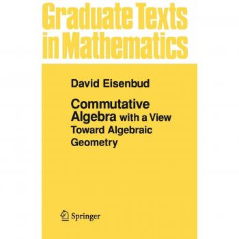 Commutative Algebra : with a View Toward Algebraic Geometry