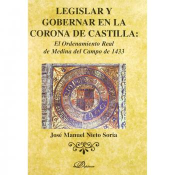 Legislar y gobernar en la corona de castilla: el ordenamiento real de