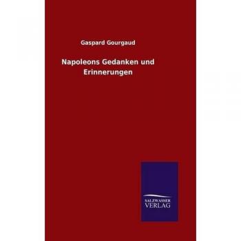 Gourgaud, Gaspard: Napoleons Gedanken und Erinnerungen