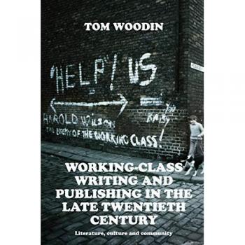 Working-class Writing and Publishing in the Late Twentieth Century