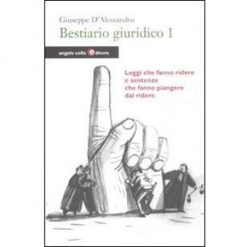 Bestiario giuridico. Vol. 1: Leggi che fanno ridere e sentenze che fanno piangere dal ridere.