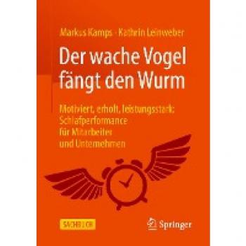 Markus Kamps Der Wache Vogel Fängt Den Wurm: Motiviert, Erholt, Leistungsstark: Schlafperformance Für Mitarbeiter Und Unternehmen