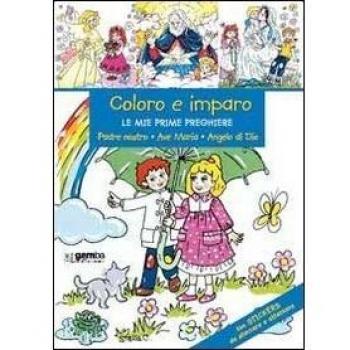 Coloro e imparo le mie prime preghiere. Padre nostro, Ave Maria, angelo di Dio. Ediz. illustrata