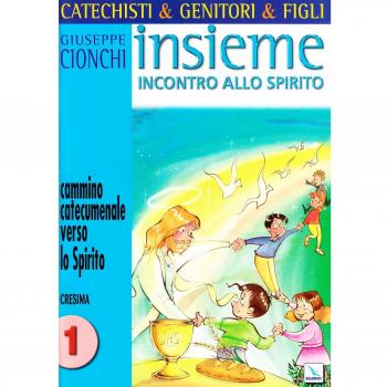 Catechisti & genitori & figli. Insieme incontro allo Spirito. Cammino catecumenale verso lo Spirito. Cresima