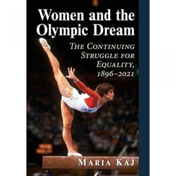 Women and the Olympic Dream: The Continuing Struggle for Equality, 1896-2021