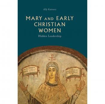 Ally Kateusz Mary and Early Christian Women