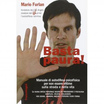 Basta paura! Manuale di autodifesa psicofisica per non essere vittime sulla strada e nella vita