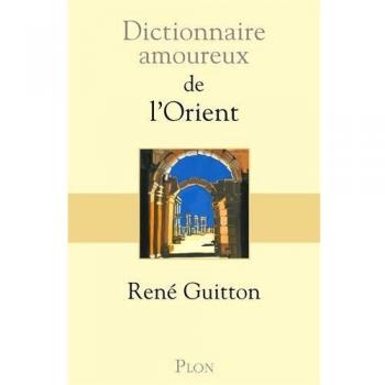 René Guitton Dictionnaire Amoureux De L'Orient