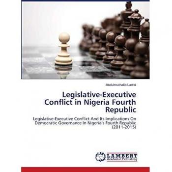 Legislative-Executive Conflict in Nigeria Fourth Republic: Legislative-Executive Conflict And Its Implications On Democratic Governance In Nigeria's Fourth Republic