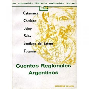 Cuentos Regionales Argentinos: Catamarca, Cordoba, Jujuy, Salta, Santiago del Estero y Tucuman