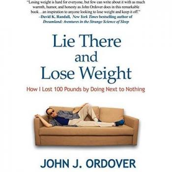 Lie There and Lose Weight: How I Lost 100 Pounds By Doing Next to Nothing