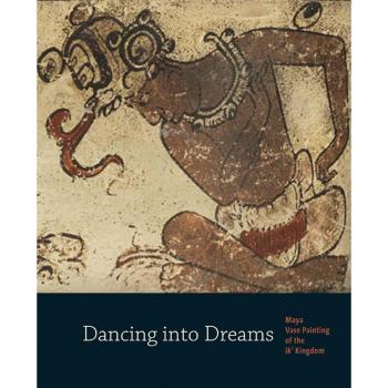 Dancing Into Dreams: Maya Vase Painting of the Ik' Kingdom by Bryan Just (Englis