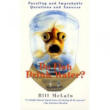 Do Fish Drink Water?: Puzzling and Improbable Questions and Answers