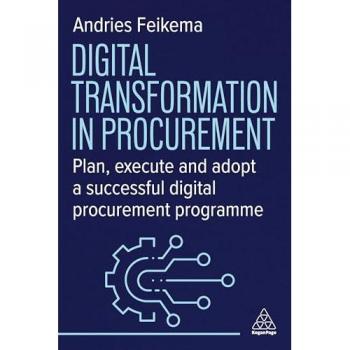 Digital Transformation in Procurement : Plan, Execute and Adopt a Successful Digital Procurement Programme