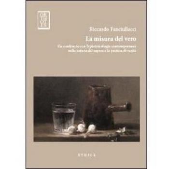La misura del vero. Un confronto con l'epistemologia contemporanea sulla natura del sapere e la pretesa di verità
